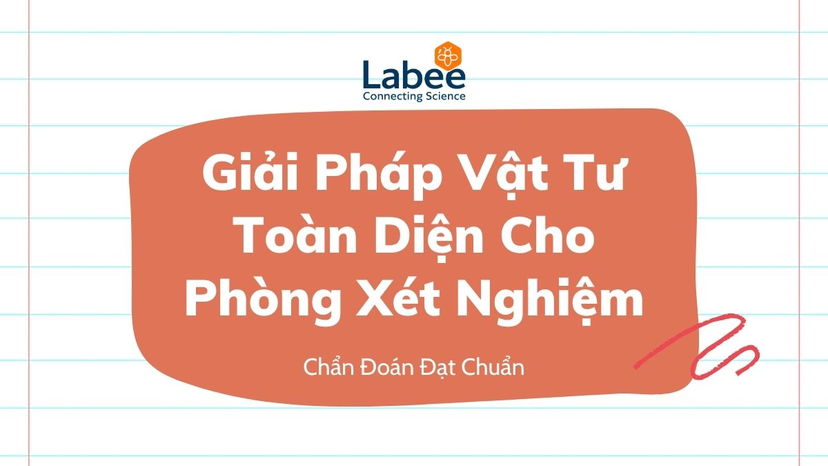 Giải Pháp Vật Tư Toàn Diện Cho Phòng Xét Nghiệm Và Chẩn Đoán Đạt Chuẩn ISO 15189 & CLSI