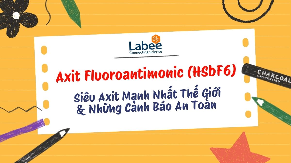 Axit Fluoroantimonic (HSbF6): Siêu Axit Mạnh Nhất Thế Giới & Những Cảnh Báo An Toàn