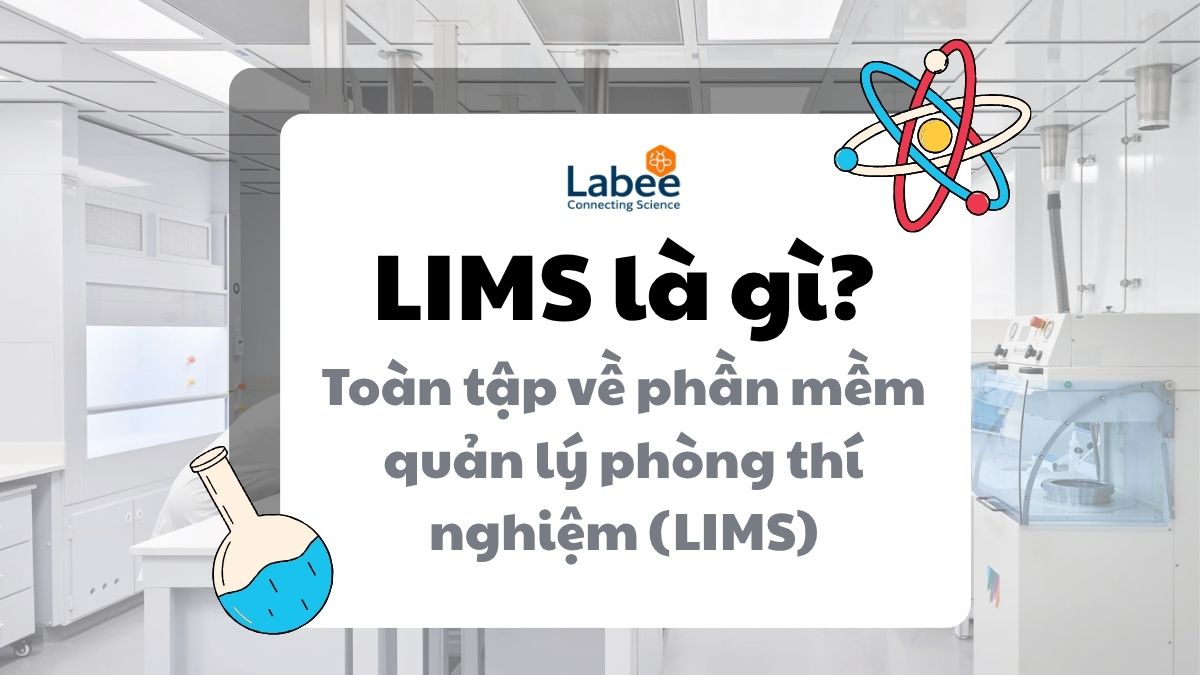 LIMS là gì? Toàn tập về phần mềm quản lý phòng thí nghiệm (LIMS) & cách lựa chọn hiệu quả 2026
