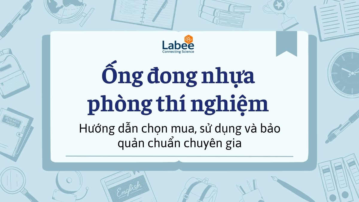 Ống đong nhựa phòng thí nghiệm: Hướng dẫn chọn mua, sử dụng và bảo quản chuẩn chuyên gia