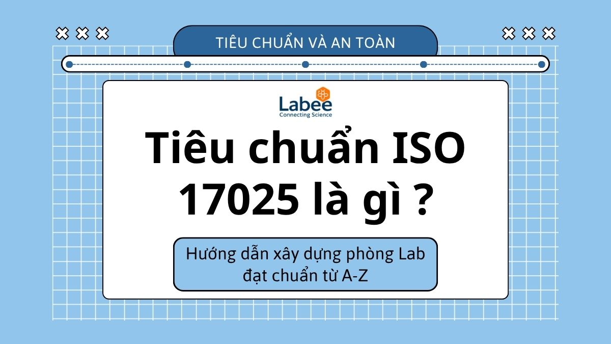 Tiêu chuẩn ISO 17025 là gì? Hướng dẫn xây dựng phòng Lab đạt chuẩn từ A-Z